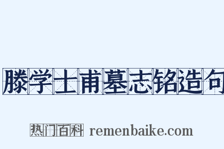 滕学士甫墓志铭造句是什么意思的图片